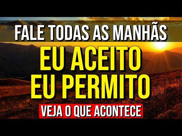 FALE "EU ACEITO, EU PERMITO" TODAS AS MANHÃS E VEJA O QUE ACONTECE | Meditação Guiada