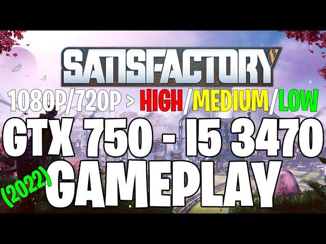 Satisfactory (2022) | GTX 750 1GB - i5 3470 |