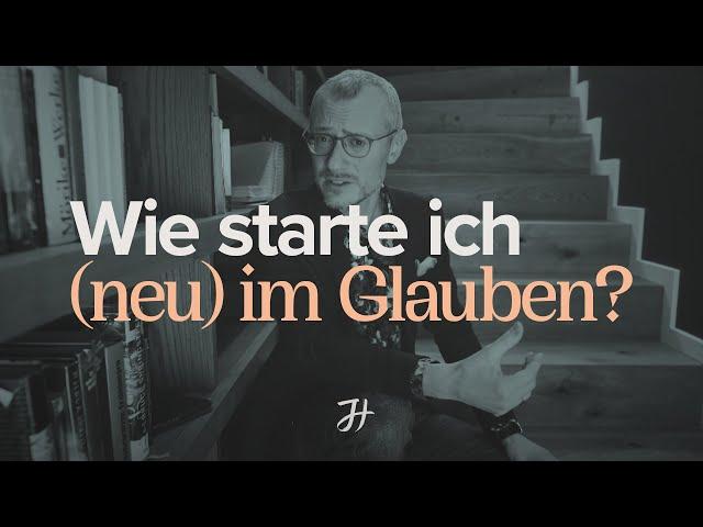 Wie starte ich (neu) im Glauben?