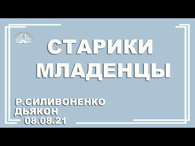  Проповедь "Старики - младенцы" | Р. Силивоненко | 08.08.2021