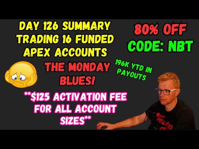 DAY 126 SUMMARY - THE MONDAY BLUES! - TRADING APEX FUNDED ACCOUNTS - CODE NBT