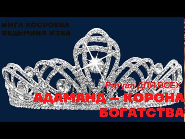 АДАМАНД – КОРОНА БОГАТСТВА  Ритуал Инги Хосроевой  ДЛЯ ВСЕХ