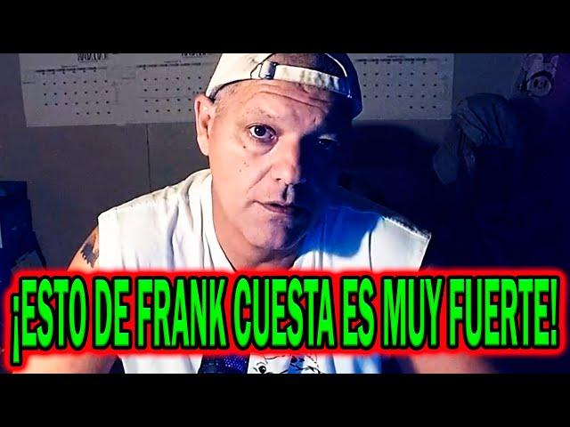 ESTA ÚLTIMA HORA DE FRANK CUESTA ES MUY FUERTE