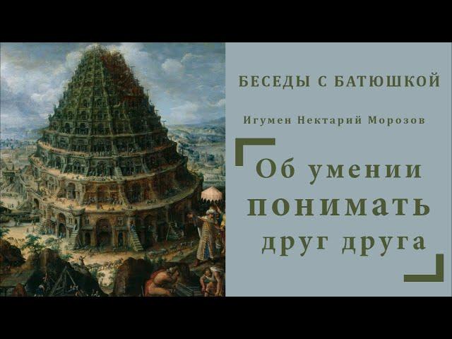 Беседы с батюшкой. Тема: Об умении понимать друг друга |  Игумен Нектарий Морозов