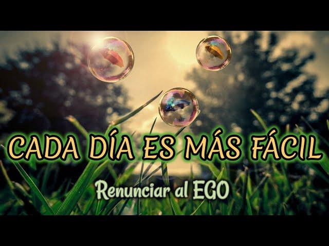 Meditación para RENUNCIAR al EGO   [CADA DÍA ES MÁS FÁCIL (Vol. 2)]