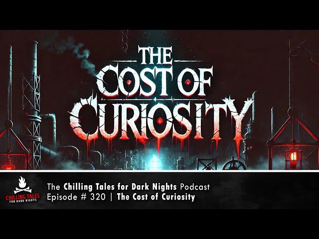 "The Cost of Curiosity" Ep 320 – featuring Dr. Creepen  Chilling Tales for Dark Nights Podcast