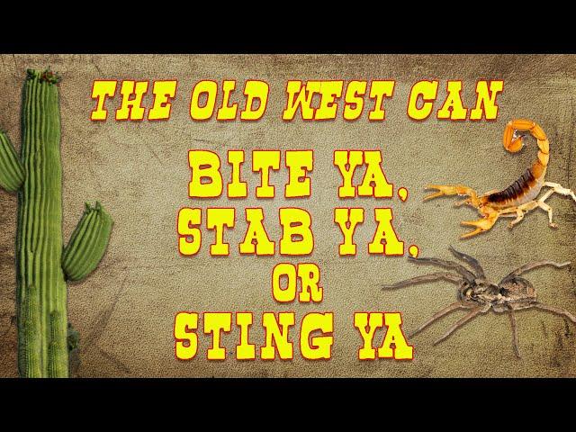 The Old West Can Bite Ya, Stab Ya, or Sting Ya!