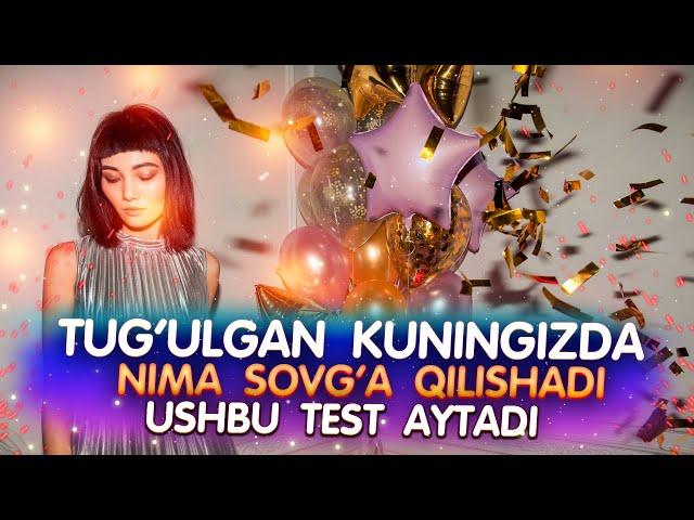 Test aytadi. Sizga Tug'ulgan kunizga nima sovg'a qilishadi.