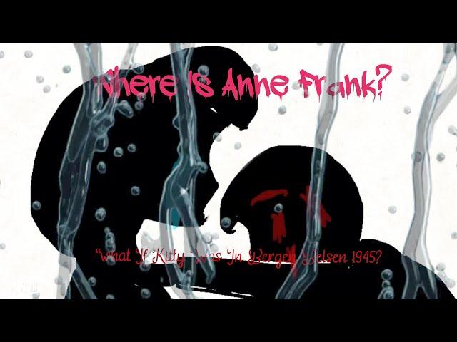 Where is Anne Frank? “What if kitty was in Bergen Belsen 1945”