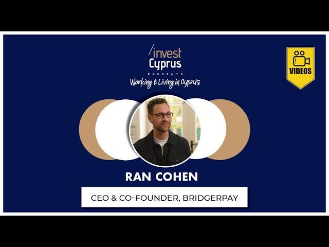 Working & Living in Cyprus Series: Ran Cohen, CEO & Co-Founder, BridgerPay