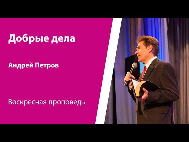 Добрые дела. Андрей Петров, проповедь от 27 октября 2024