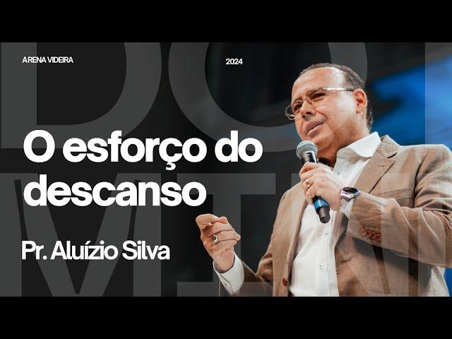 O ESFORÇO DO DESCANSO | PR ALUIZÍO SILVA | 10.11.24