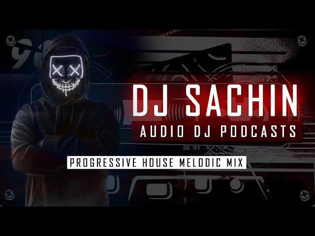 Melodic Progressive House Mix EP 004 | DJ Sachin Audio DJ Podcasts