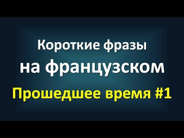 Короткие фразы на французском ‒ Прошедшее время (passé composé) #1