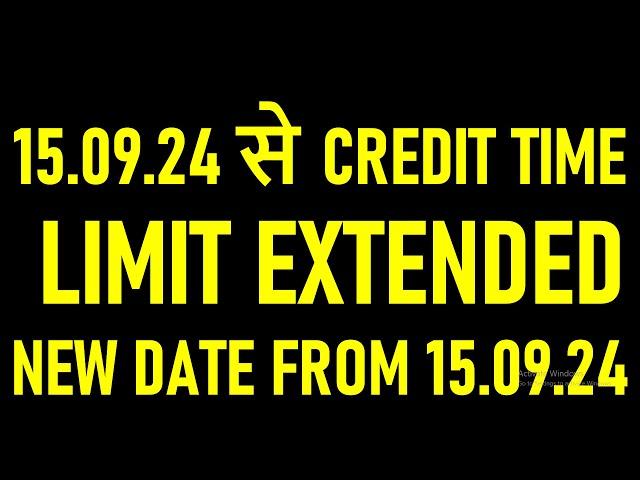 15.09.24 से CREDIT TIME LIMIT EXTENDED | NEW DATE FROM 15.09.24