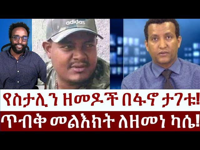 የስታሊን ዘመዶች በፋኖ ታገቱ!   ጥብቅ መልእክት ለዘመነ ካሴ!