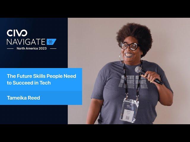 The Future Skills People Need to Succeed in Tech - Civo Navigate NA 23