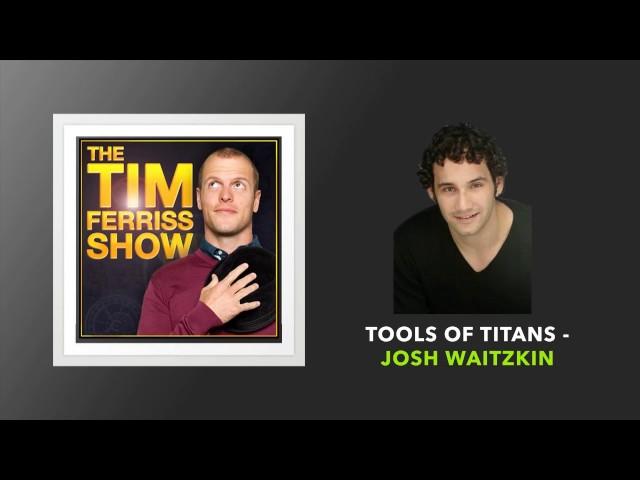 Tools of Titans with Josh Waitzkin | The Tim Ferriss Show (Podcast)