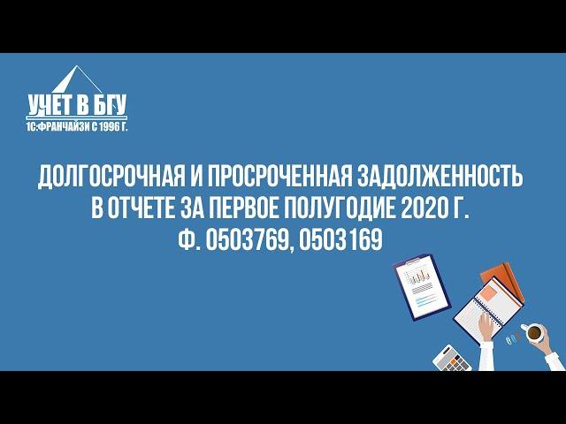 Долгосрочная и просроченная задолженность в отчете за первое полугодие 2020 г.: ф. 0503769, 0503169