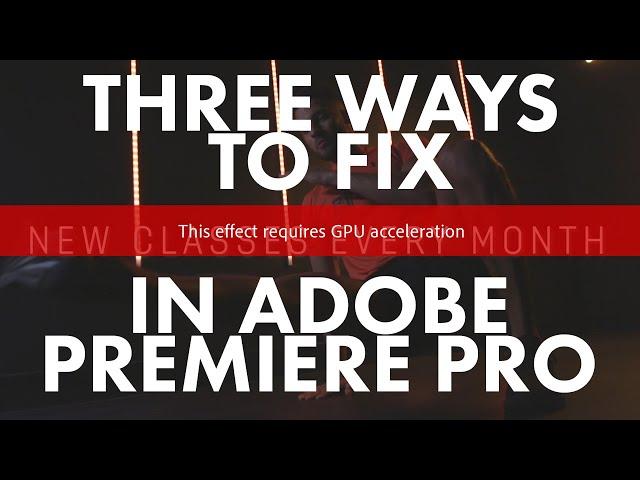 Three Ways To Fix "This Effect Requires GPU Acceleration" In Premiere Pro