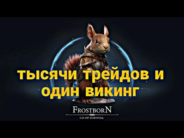 ТЫСЯЧИ ТРЕЙДОВ И ОДИН ВИКИНГ ПОКИДАЮЩИЙ ИГРУ! Frostborn Action RPG