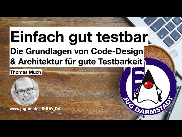 JUG DA Talk: Einfach gut testbar – Die Grundlagen von Code-Design für gute Testbarkeit (Thomas Much)