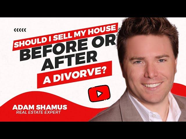 Should I sell the House before or after DIVORCE?