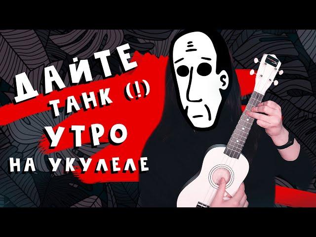 ДАЙТЕ ТАНК (!) - УТРО разбор на укулеле || cover