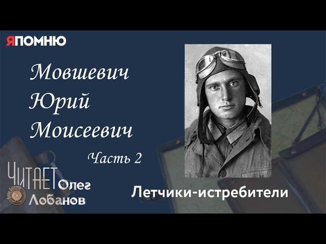 Мовшевич Юрий Моисеевич. Часть 2. Проект "Я помню" Артема Драбкина. Летчики истребители.