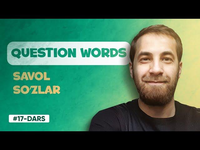 17-DARS | Question words in English (INGLIZ TILIDA SAVOL SO'ZLAR)