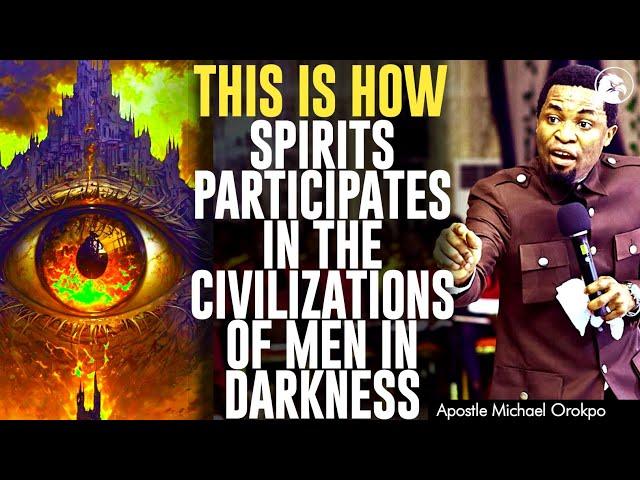 THIS IS HOW SPIRITS PARTICIPATES IN THE CIVILIZATIONS OF MEN IN DARKNESS ||APOSTLE MICHAEL OROKPO