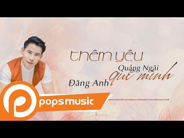 Thêm Yêu Quảng Ngãi Quê Mình | Đăng Anh