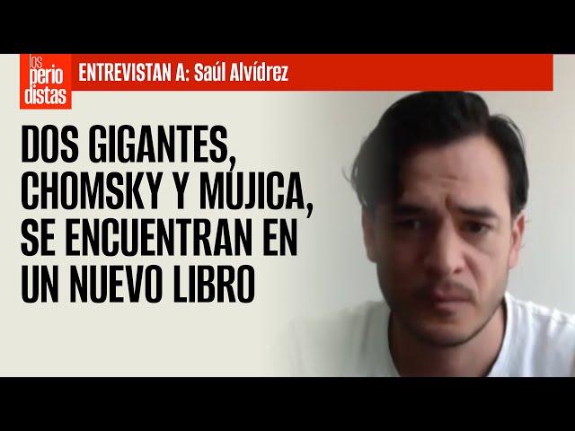 #Entrevista | Saúl Alvídrez narra cómo logró juntar a dos gigantes, Noam Chomsky y Pepe Mujica