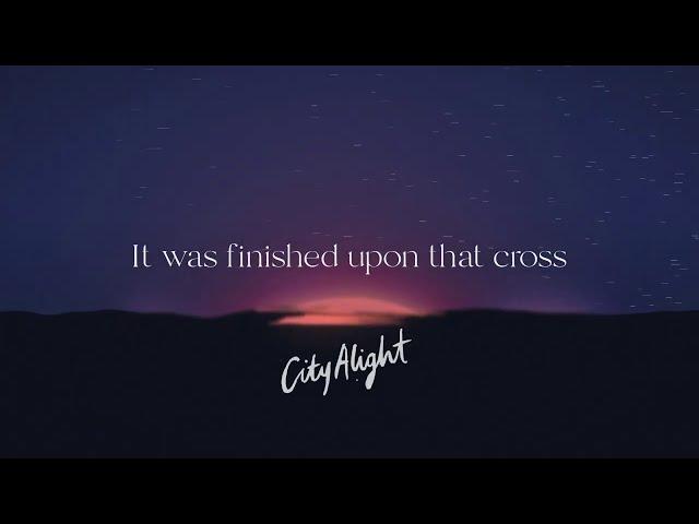 It Was Finished Upon That Cross (Official Lyric Video) - CityAlight