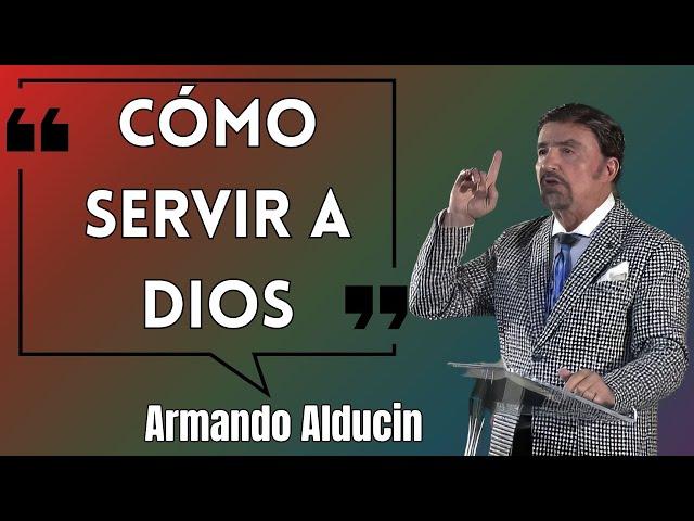 Armando Alducin Predicas - Cómo Servir A Dios