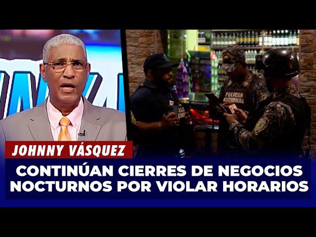 Johnny Vásquez | Continúan cierres de negocios nocturnos por violar horarios | El Garrote