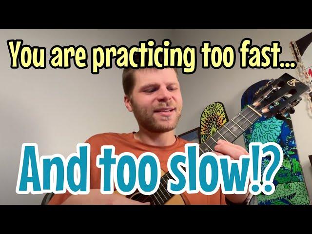 Your slow practice is too fast and your fast practice is too slow… Let me explain!  