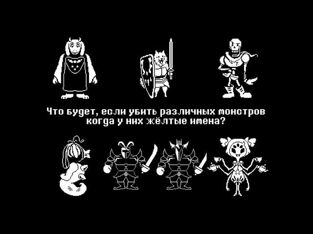 Undertale - Что будет, если убить различных монстров когда у них жёлтые имена?