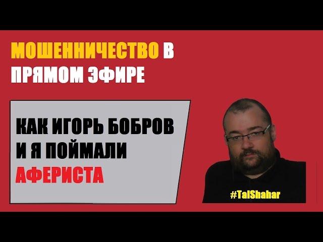 Мошенничество в прямом эфире // Игорь Бобров и я поймали афериста [Tal Shahar]