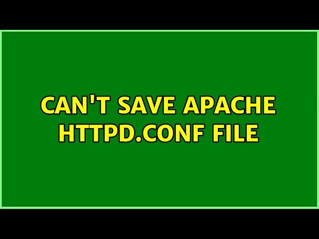 Can't save Apache httpd.conf file (2 Solutions!!)