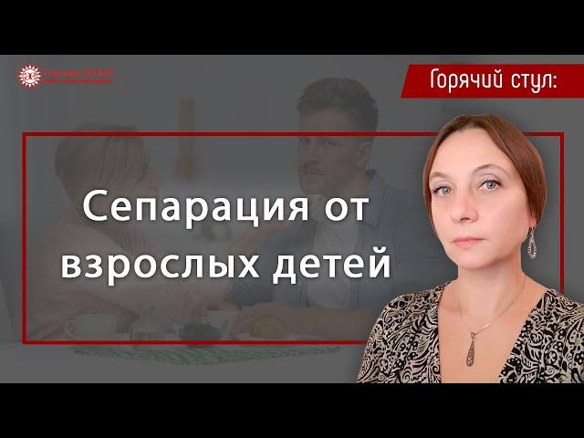 Сепарация от детей. Цикл: Горячий стул | Глазами Души