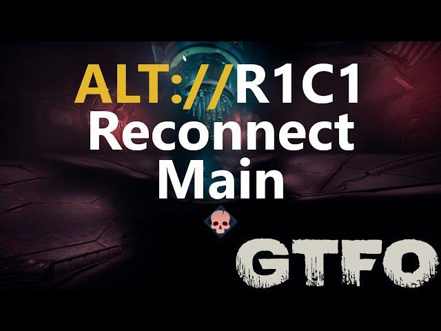 GTFO ALT://R1C1 "Reconnect" Main