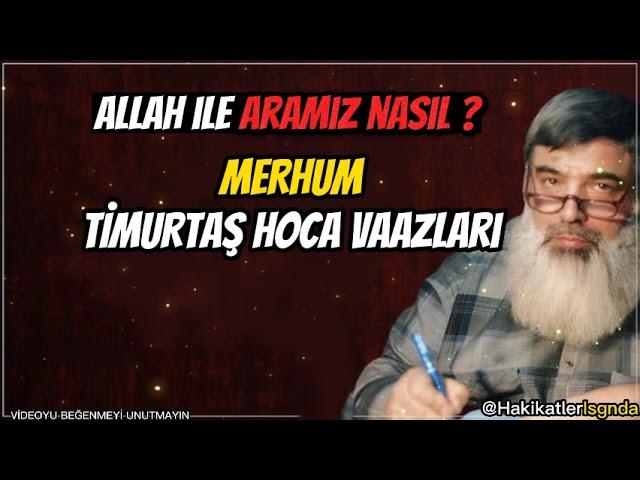 ALLAH İLE ARAMIZ NASIL-TİMURTAŞ HOCA VAAZLARI