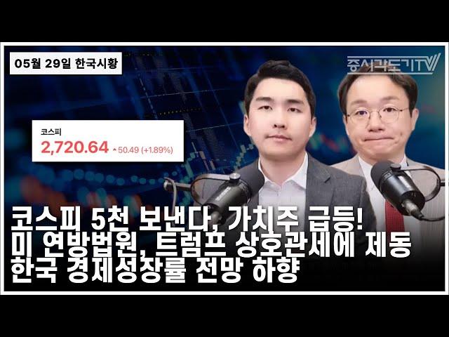 [5월 29일 한국시황] 코스피 5천 보낸다, 가치주 급등! 미 연방법원, 트럼프 상호관세에 제동. 한국 경제성장률 전망 하향.