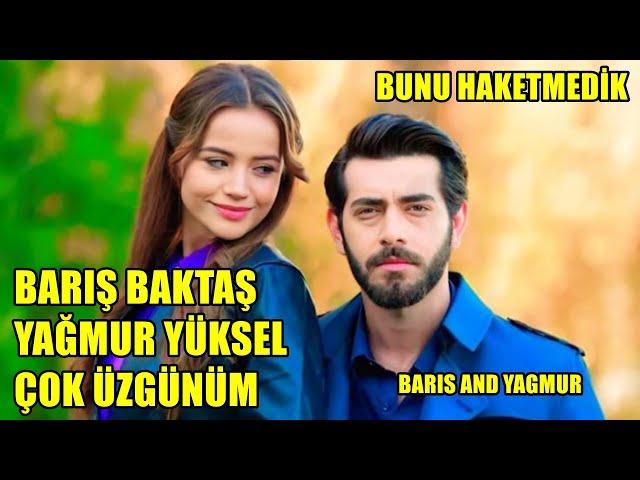 BARIŞ BAKTAŞ YAĞMUR YÜKSEL ÇOK ÜZGÜNÜM BİZ BUNU HAKETMEDİK BARIS AND YAGMUR