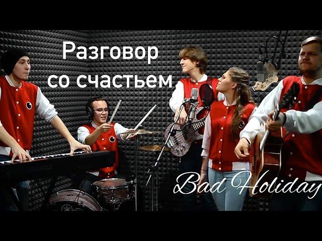 Bad Holiday - Разговор со счастьем (LIVE Cover)