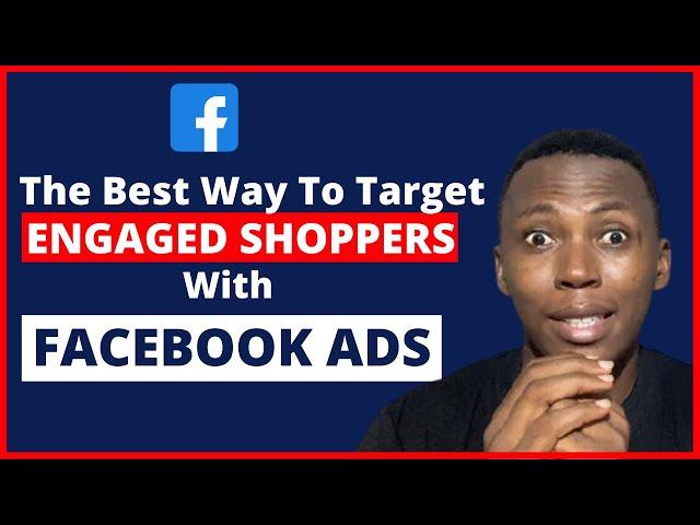 Facebook Ads Targeting 2021 | How And When To Target Engaged Shoppers On Facebook