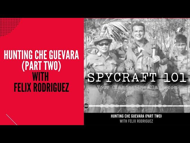 Podcast Episode #54 - Hunting Che Guevara (Part Two) with Felix Rodriguez