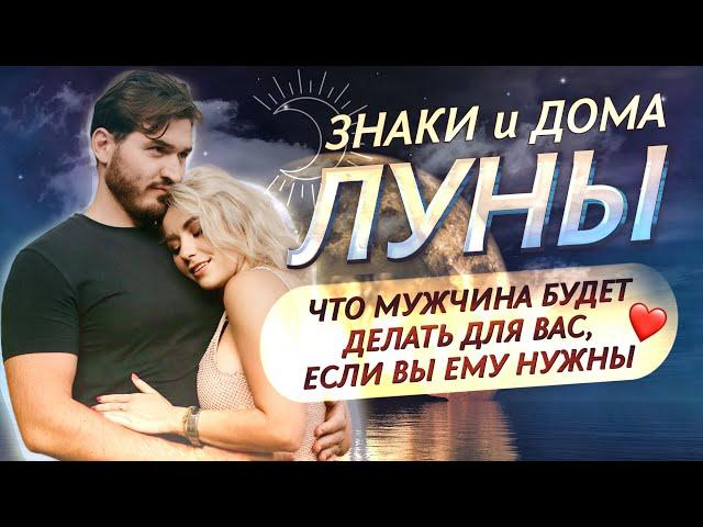 ЗНАКИ И ДОМА ЛУНЫ: что мужчина будет делать для вас, если вы ему нужны ️