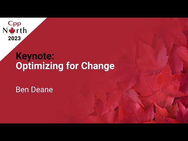 Keynote: Optimizing for Change - Ben Deane - CppNorth 2023